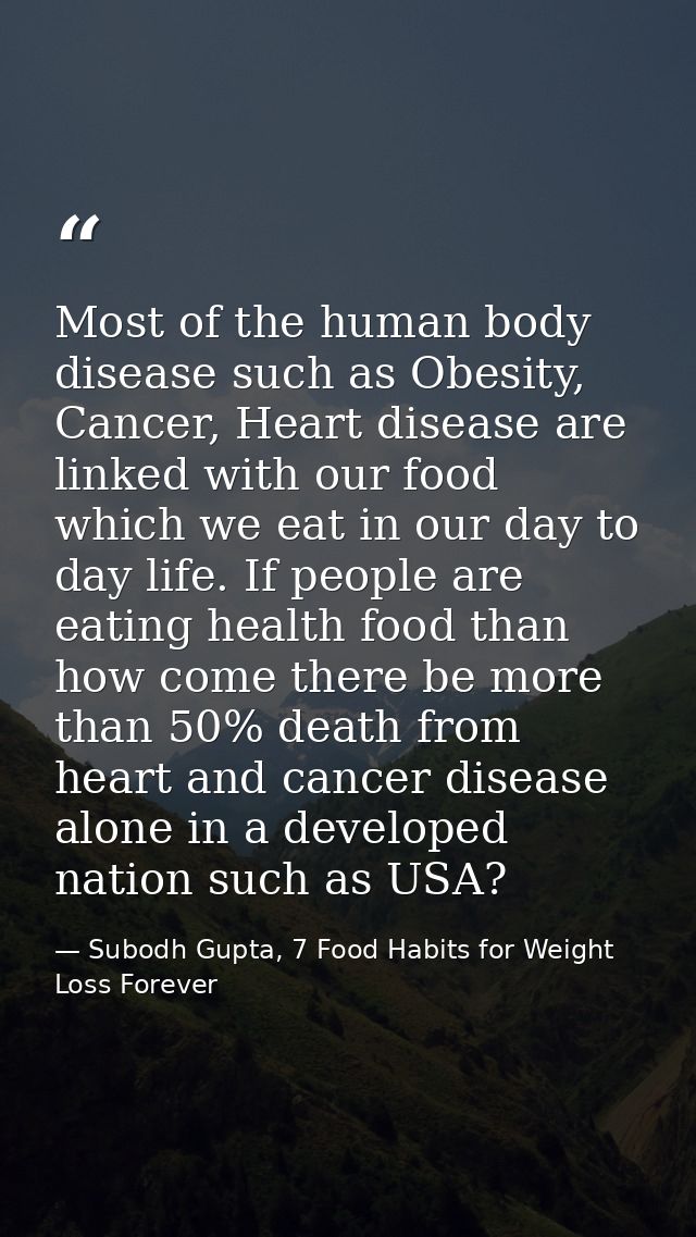 Most of the human body disease such as Obesity, Cancer, Heart disease are linked with our food which we eat in our day t — Subodh Gupta, 7 Food Habits for Weight Loss Forever