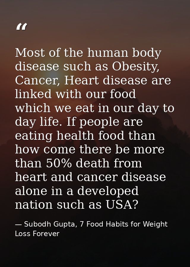 Most of the human body disease such as Obesity, Cancer, Heart disease are linked with our food which we eat in our day t — Subodh Gupta, 7 Food Habits for Weight Loss Forever