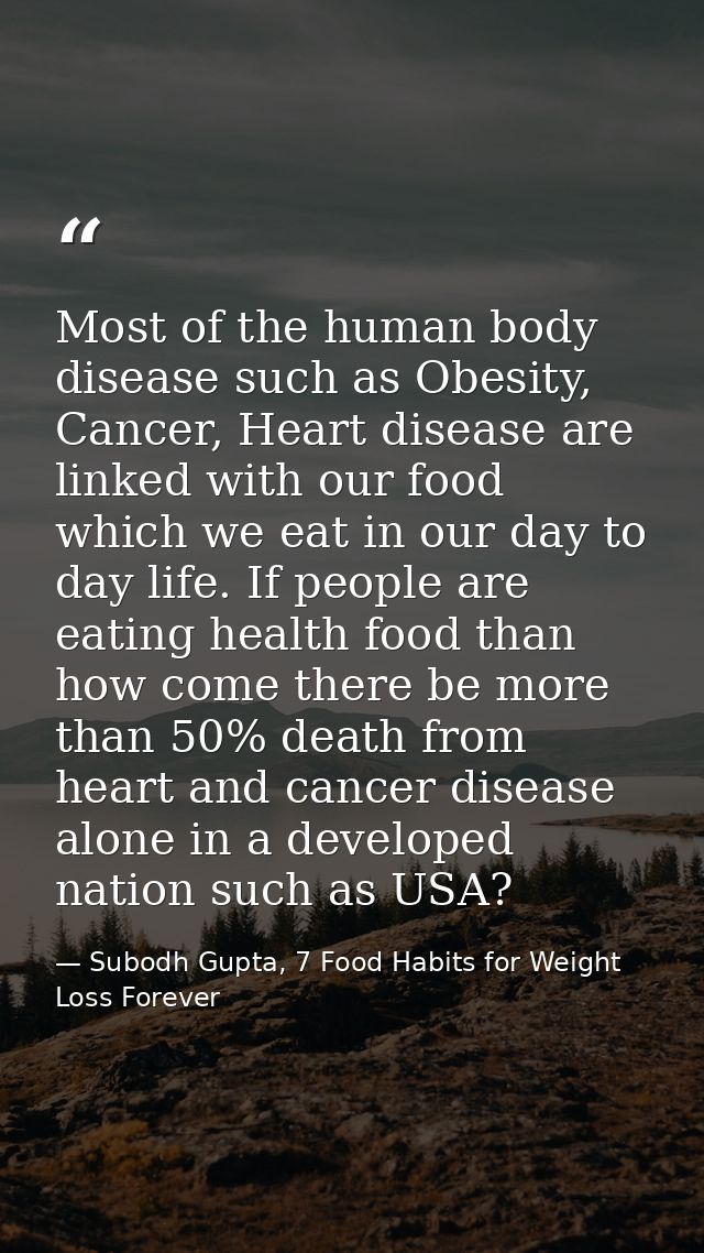 Most of the human body disease such as Obesity, Cancer, Heart disease are linked with our food which we eat in our day t — Subodh Gupta, 7 Food Habits for Weight Loss Forever
