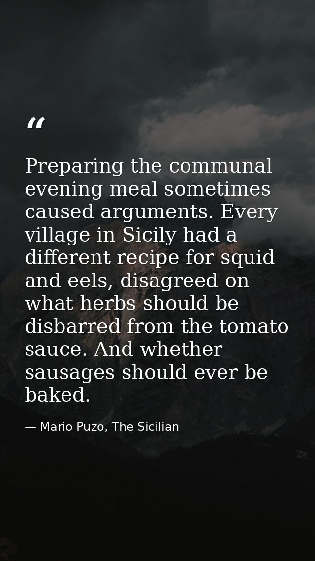 Preparing the communal evening meal sometimes caused arguments. Every village in Sicily had a different recipe for squid — Mario Puzo, The Sicilian