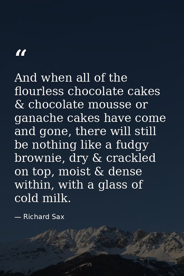 And when all of the flourless chocolate cakes & chocolate mousse or ganache cakes have come and gone, there will still b — Richard Sax