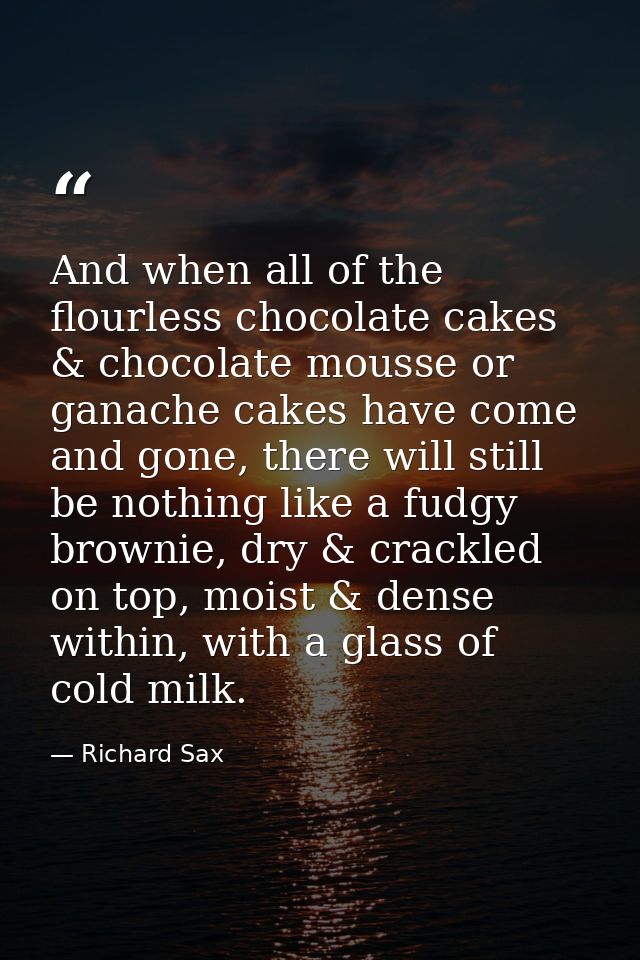 And when all of the flourless chocolate cakes & chocolate mousse or ganache cakes have come and gone, there will still b — Richard Sax