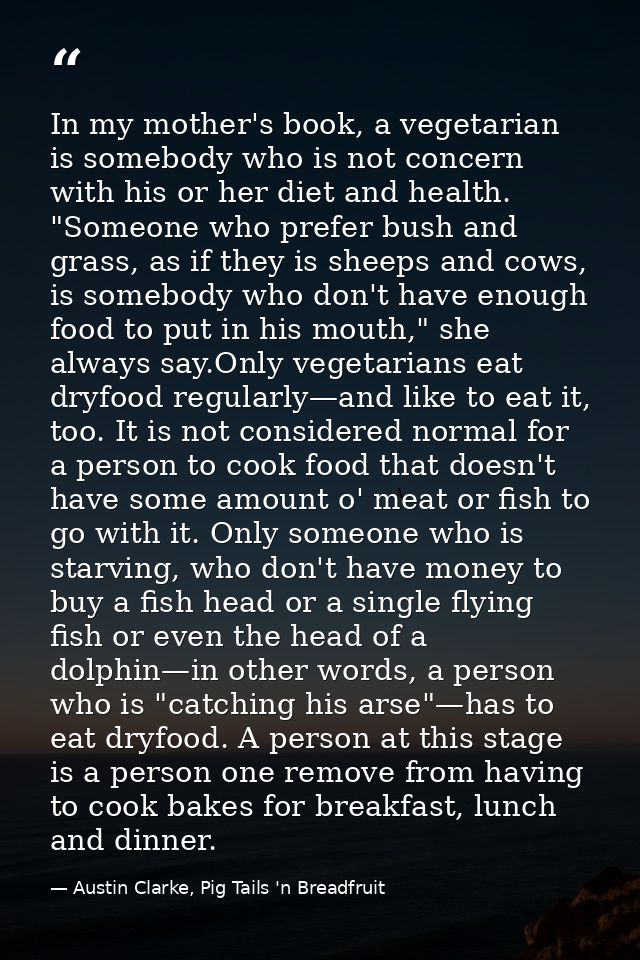 In my mother's book, a vegetarian is somebody who is not concern with his or her diet and health. "Someone who prefer bu — Austin Clarke, Pig Tails 'n Breadfruit