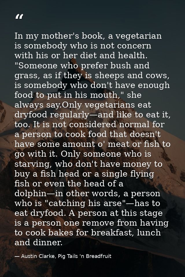 In my mother's book, a vegetarian is somebody who is not concern with his or her diet and health. "Someone who prefer bu — Austin Clarke, Pig Tails 'n Breadfruit