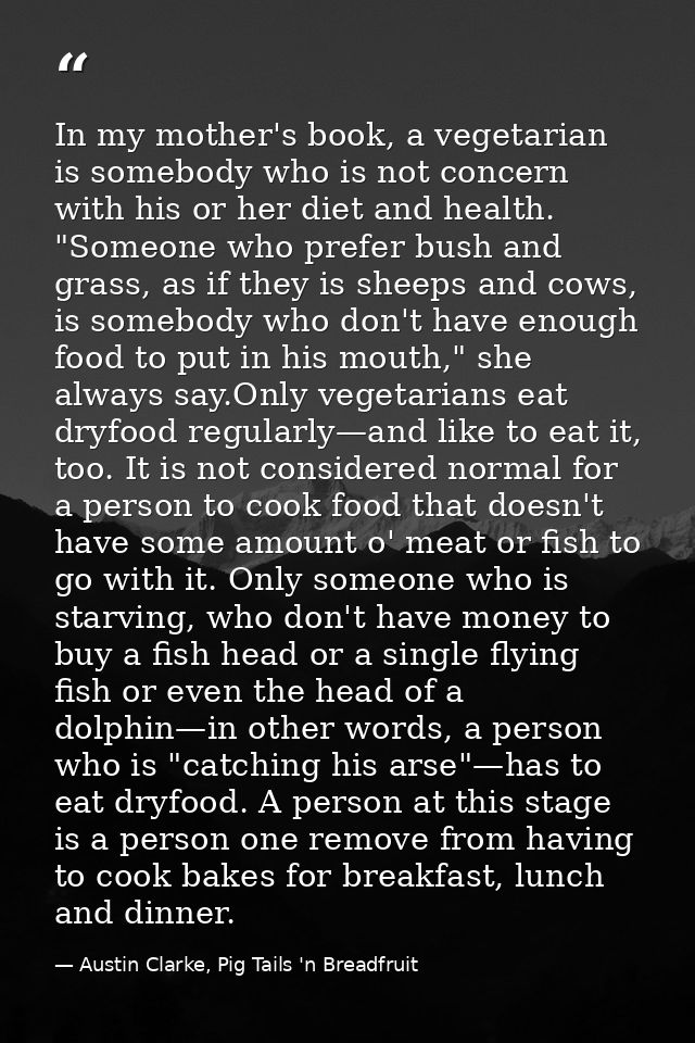 In my mother's book, a vegetarian is somebody who is not concern with his or her diet and health. "Someone who prefer bu — Austin Clarke, Pig Tails 'n Breadfruit
