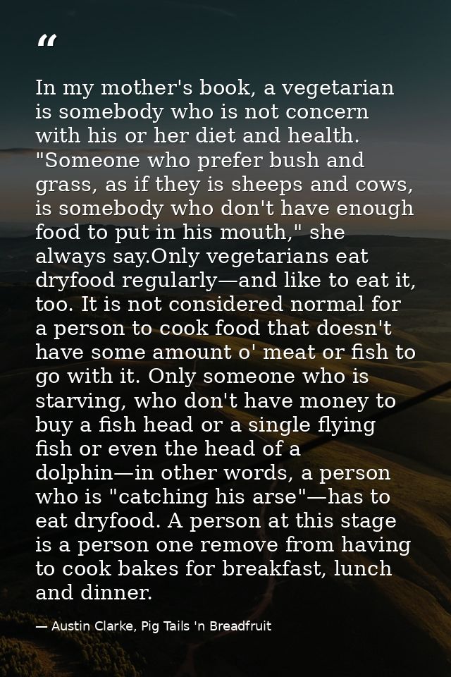 In my mother's book, a vegetarian is somebody who is not concern with his or her diet and health. "Someone who prefer bu — Austin Clarke, Pig Tails 'n Breadfruit