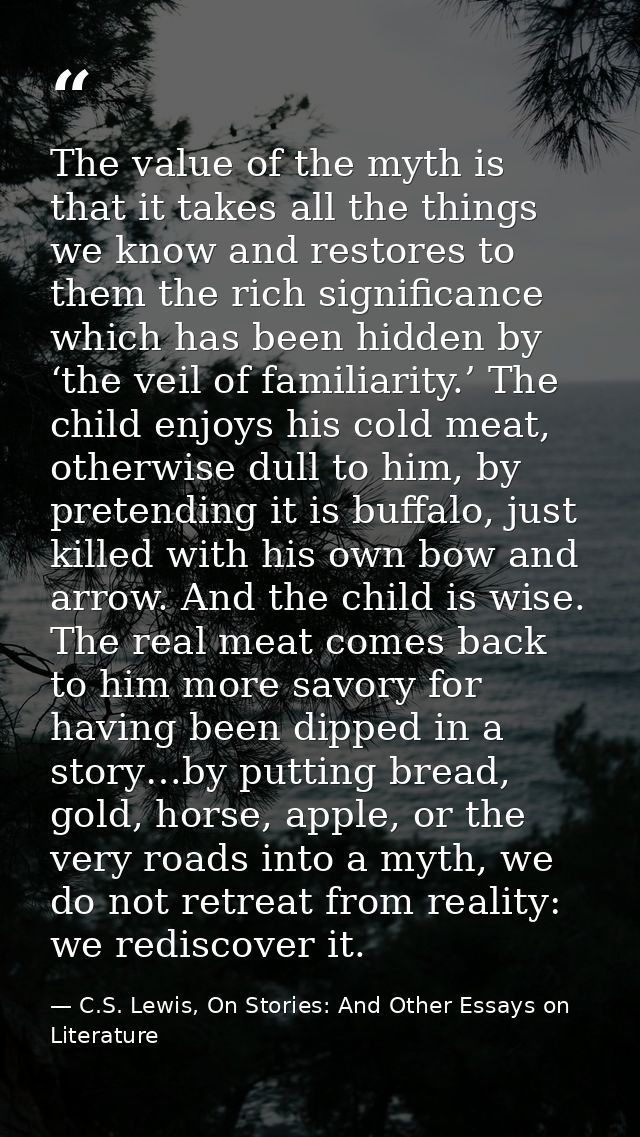 The value of the myth is that it takes all the things we know and restores to them the rich significance which has been  — C.S. Lewis, On Stories: And Other Essays on Literature