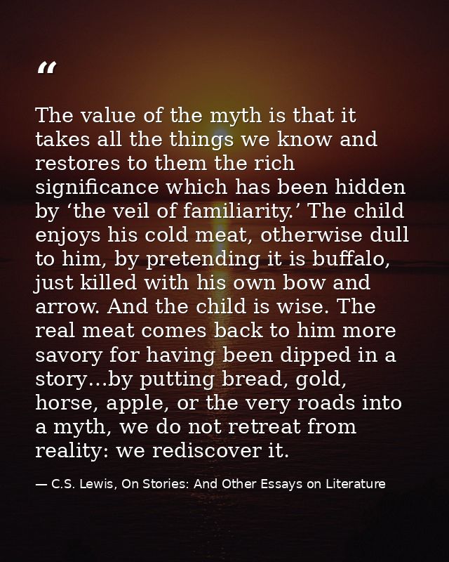 The value of the myth is that it takes all the things we know and restores to them the rich significance which has been  — C.S. Lewis, On Stories: And Other Essays on Literature