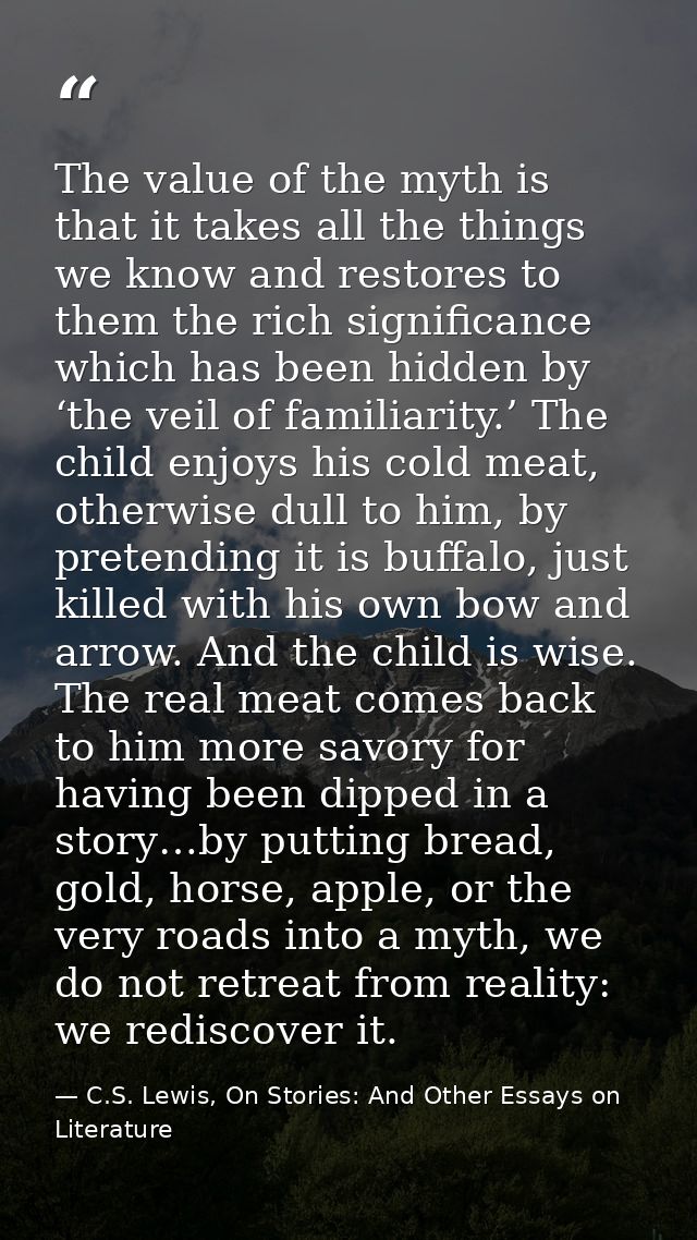 The value of the myth is that it takes all the things we know and restores to them the rich significance which has been  — C.S. Lewis, On Stories: And Other Essays on Literature