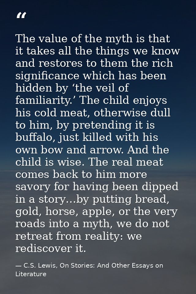 The value of the myth is that it takes all the things we know and restores to them the rich significance which has been  — C.S. Lewis, On Stories: And Other Essays on Literature