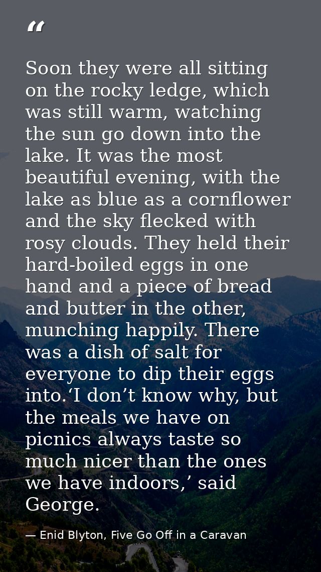 Soon they were all sitting on the rocky ledge, which was still warm, watching the sun go down into the lake. It was the  — Enid Blyton, Five Go Off in a Caravan