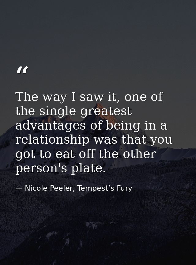The way I saw it, one of the single greatest advantages of being in a relationship was that you got to eat off the other — Nicole Peeler, Tempest’s Fury