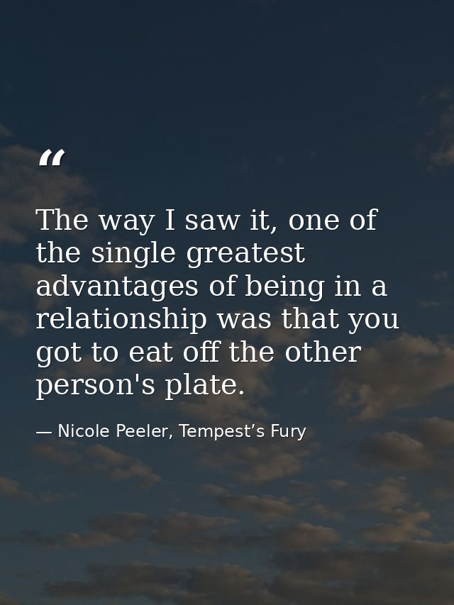The way I saw it, one of the single greatest advantages of being in a relationship was that you got to eat off the other — Nicole Peeler, Tempest’s Fury