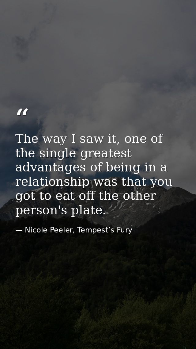 The way I saw it, one of the single greatest advantages of being in a relationship was that you got to eat off the other — Nicole Peeler, Tempest’s Fury