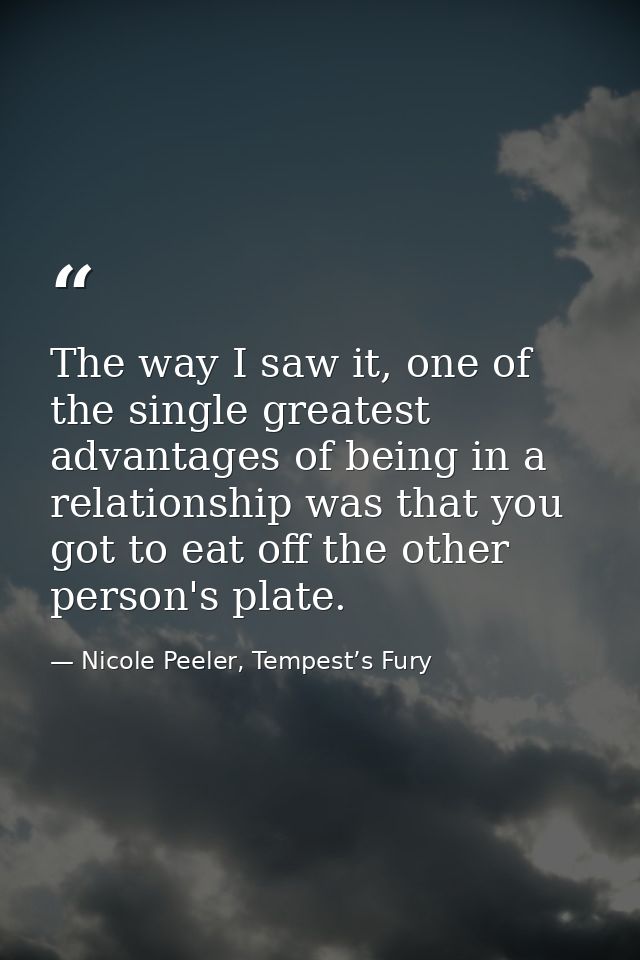 The way I saw it, one of the single greatest advantages of being in a relationship was that you got to eat off the other — Nicole Peeler, Tempest’s Fury