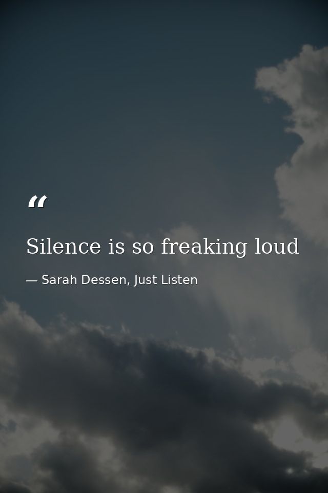 Silence is so freaking loud — Sarah Dessen, Just Listen
