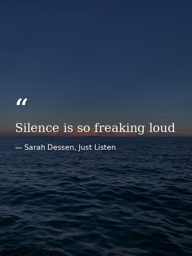Silence is so freaking loud — Sarah Dessen, Just Listen