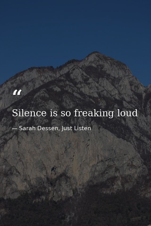 Silence is so freaking loud — Sarah Dessen, Just Listen