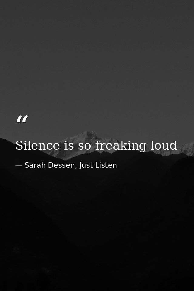 Silence is so freaking loud — Sarah Dessen, Just Listen