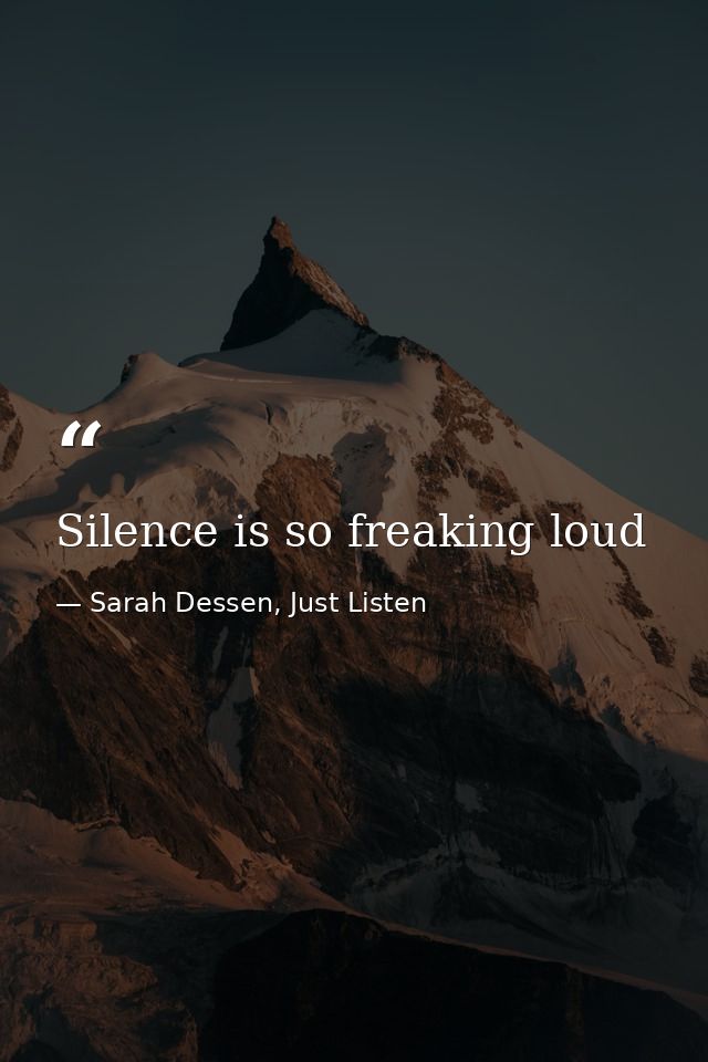 Silence is so freaking loud — Sarah Dessen, Just Listen
