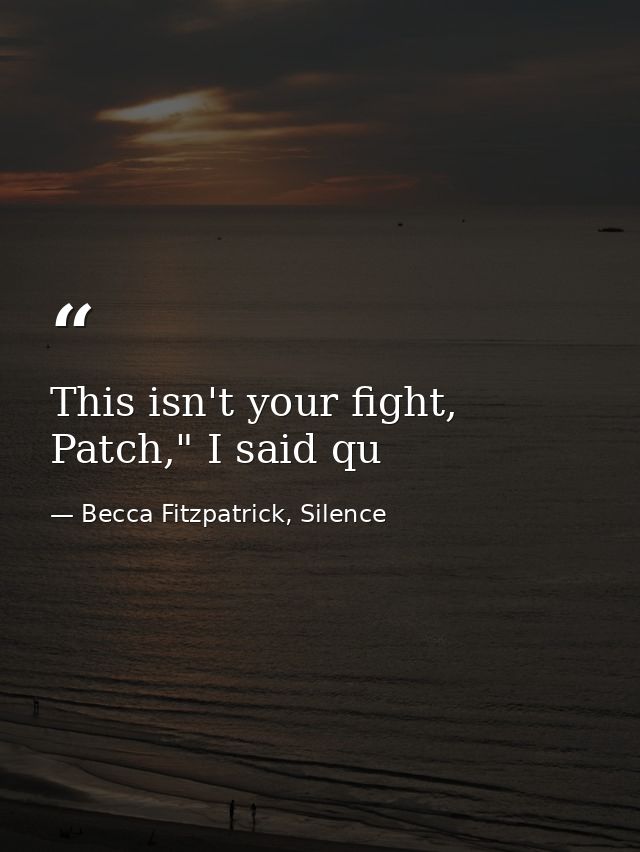 This isn't your fight, Patch," I said qu — Becca Fitzpatrick, Silence