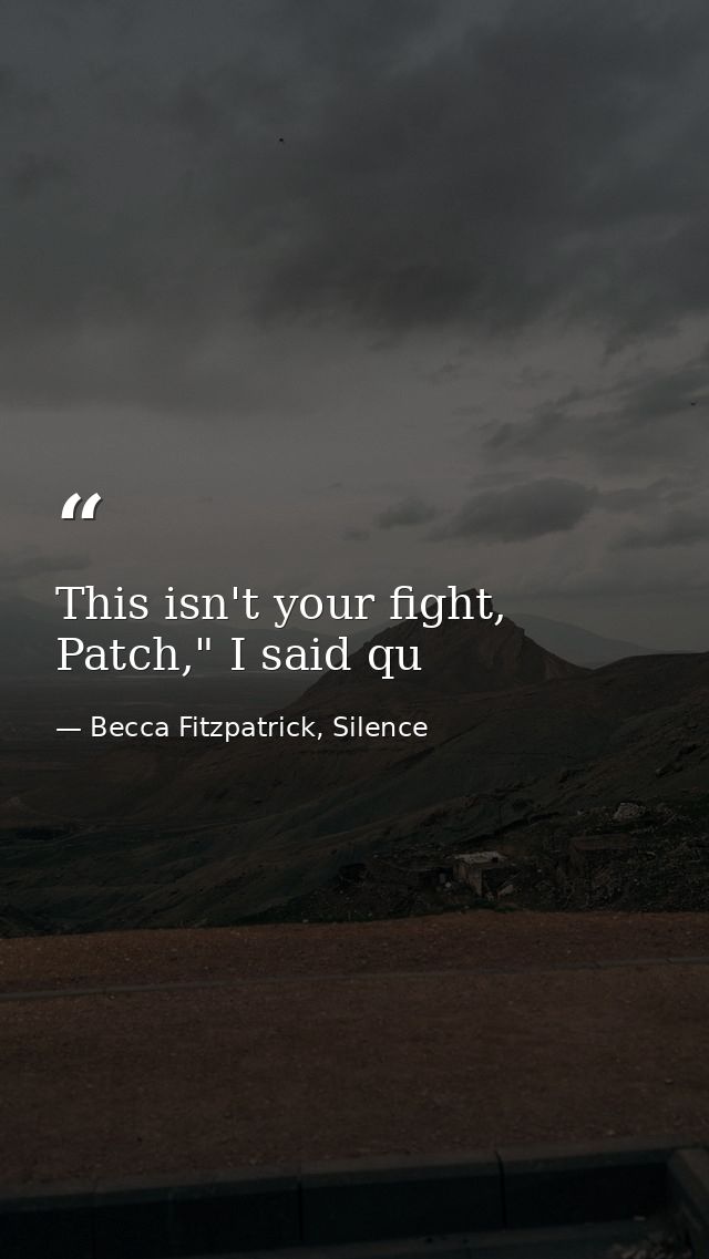 This isn't your fight, Patch," I said qu — Becca Fitzpatrick, Silence