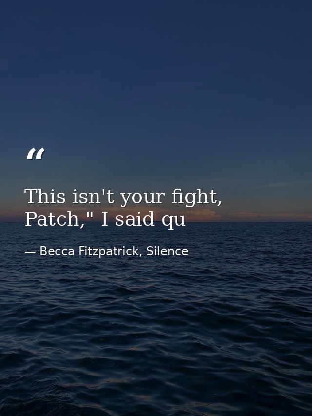 This isn't your fight, Patch," I said qu — Becca Fitzpatrick, Silence