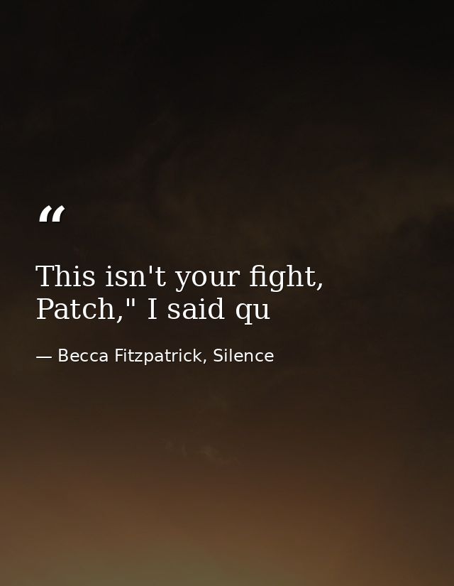 This isn't your fight, Patch," I said qu — Becca Fitzpatrick, Silence
