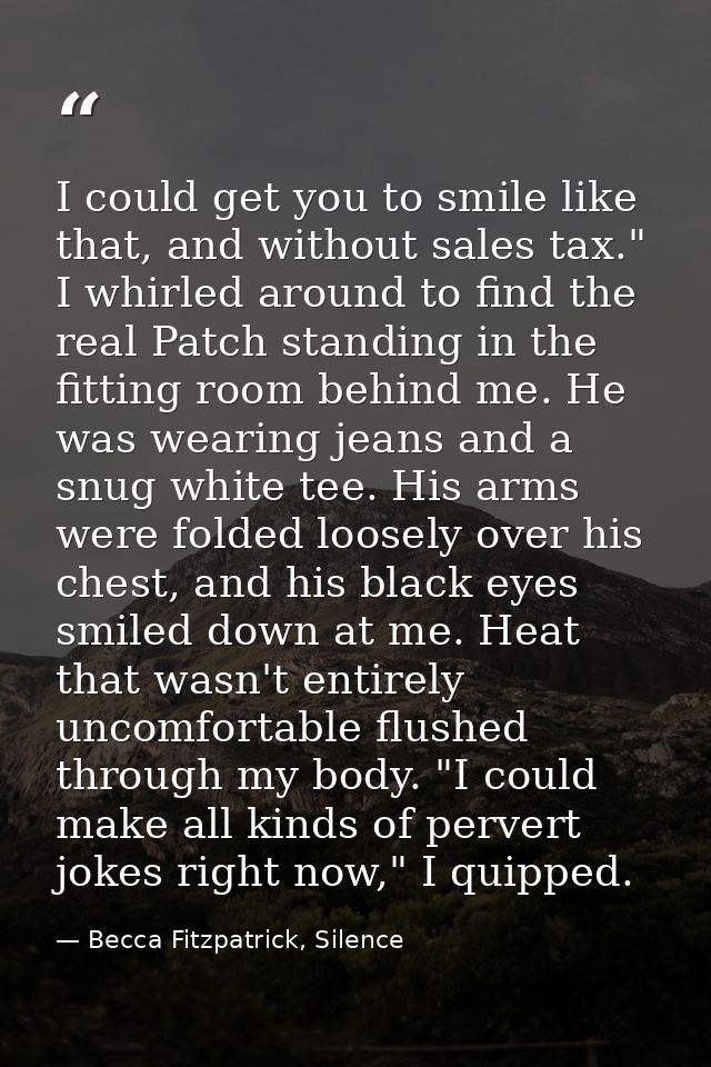 I could get you to smile like that, and without sales tax." I whirled around to find the real Patch standing in the fitt — Becca Fitzpatrick, Silence