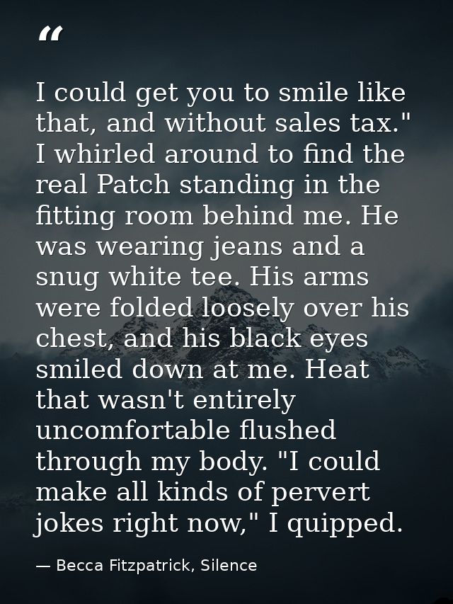 I could get you to smile like that, and without sales tax." I whirled around to find the real Patch standing in the fitt — Becca Fitzpatrick, Silence