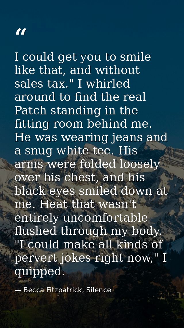 I could get you to smile like that, and without sales tax." I whirled around to find the real Patch standing in the fitt — Becca Fitzpatrick, Silence