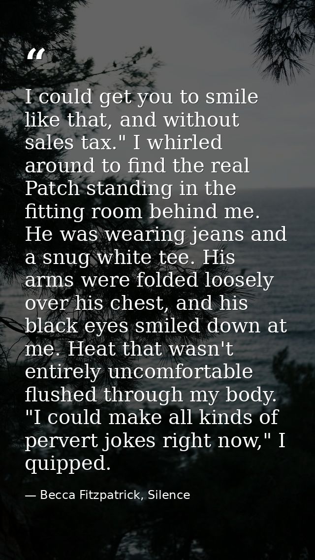 I could get you to smile like that, and without sales tax." I whirled around to find the real Patch standing in the fitt — Becca Fitzpatrick, Silence