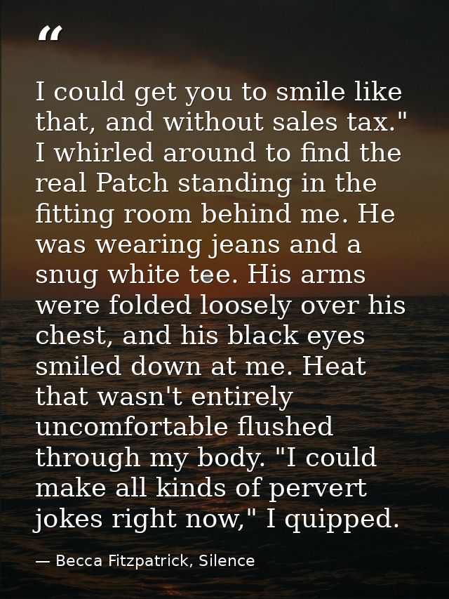 I could get you to smile like that, and without sales tax." I whirled around to find the real Patch standing in the fitt — Becca Fitzpatrick, Silence