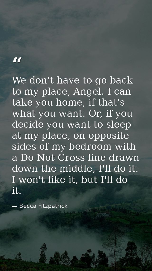 We don't have to go back to my place, Angel. I can take you home, if that's what you want. Or, if you decide you want to — Becca Fitzpatrick