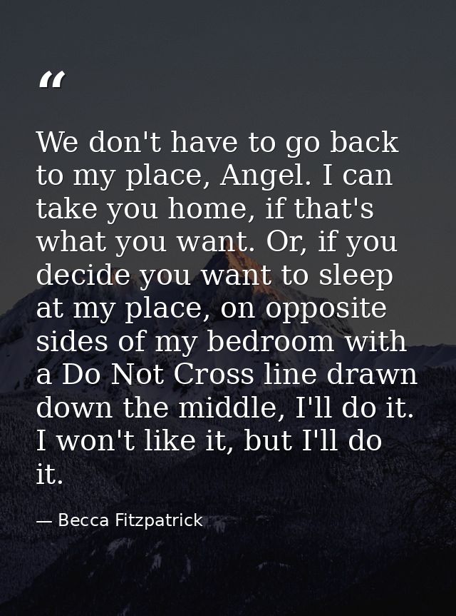 We don't have to go back to my place, Angel. I can take you home, if that's what you want. Or, if you decide you want to — Becca Fitzpatrick