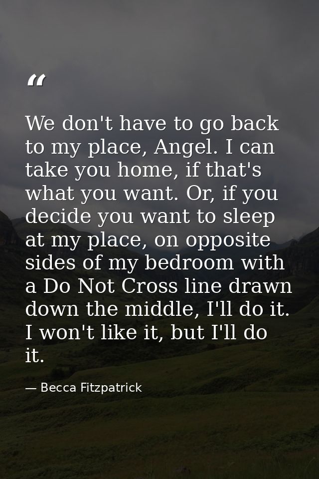 We don't have to go back to my place, Angel. I can take you home, if that's what you want. Or, if you decide you want to — Becca Fitzpatrick