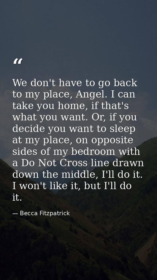 We don't have to go back to my place, Angel. I can take you home, if that's what you want. Or, if you decide you want to — Becca Fitzpatrick