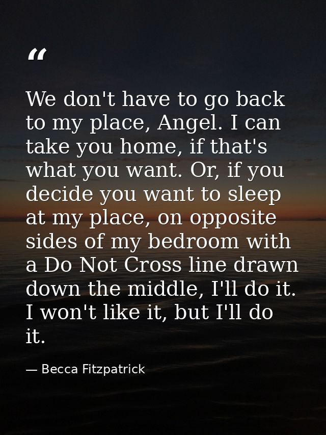 We don't have to go back to my place, Angel. I can take you home, if that's what you want. Or, if you decide you want to — Becca Fitzpatrick