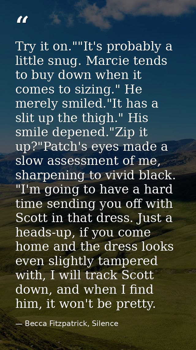 Try it on.""It's probably a little snug. Marcie tends to buy down when it comes to sizing." He merely smiled."It has a s — Becca Fitzpatrick, Silence