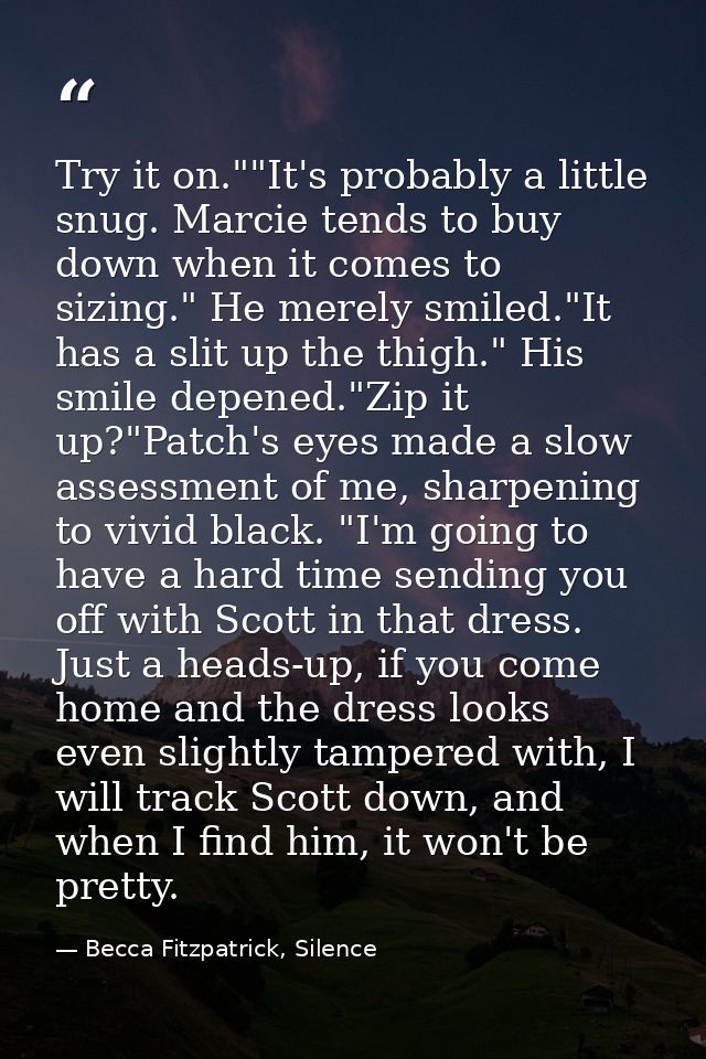 Try it on.""It's probably a little snug. Marcie tends to buy down when it comes to sizing." He merely smiled."It has a s — Becca Fitzpatrick, Silence