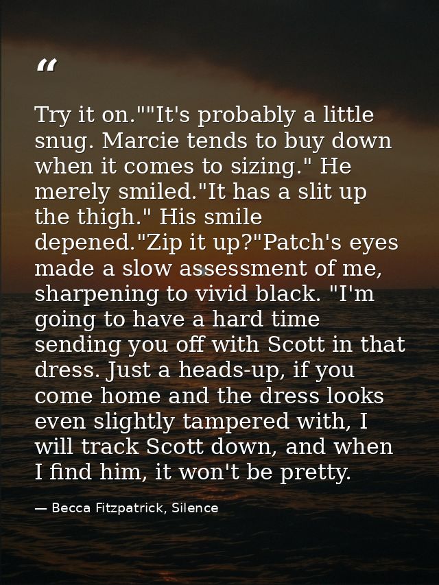 Try it on.""It's probably a little snug. Marcie tends to buy down when it comes to sizing." He merely smiled."It has a s — Becca Fitzpatrick, Silence
