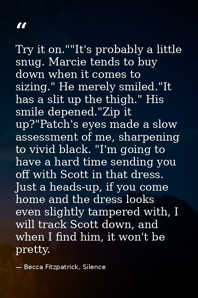 Try it on.""It's probably a little snug. Marcie tends to buy down when it comes to sizing." He merely smiled."It has a s — Becca Fitzpatrick, Silence