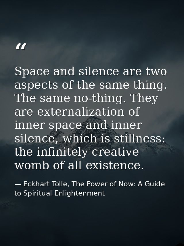 Space and silence are two aspects of the same thing. The same no-thing. They are externalization of inner space and inne — Eckhart Tolle, The Power of Now: A Guide to Spiritual Enlightenment