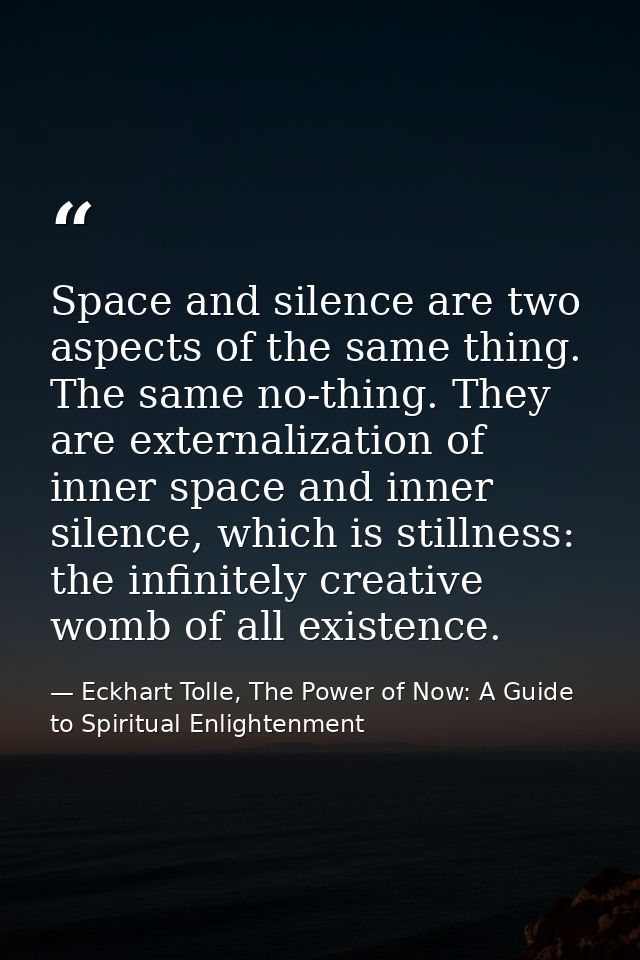 Space and silence are two aspects of the same thing. The same no-thing. They are externalization of inner space and inne — Eckhart Tolle, The Power of Now: A Guide to Spiritual Enlightenment