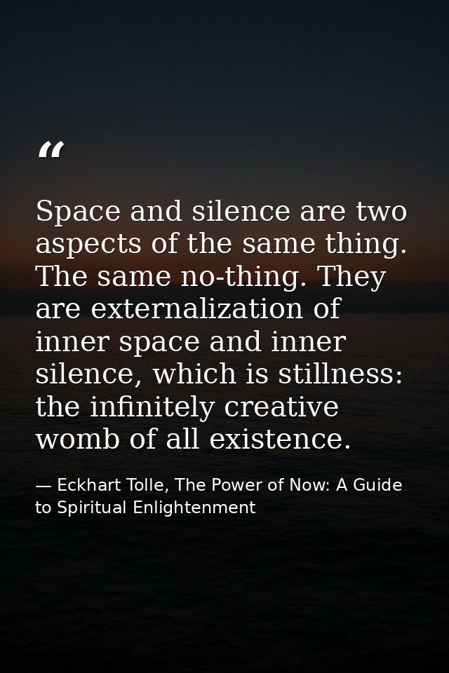 Space and silence are two aspects of the same thing. The same no-thing. They are externalization of inner space and inne — Eckhart Tolle, The Power of Now: A Guide to Spiritual Enlightenment