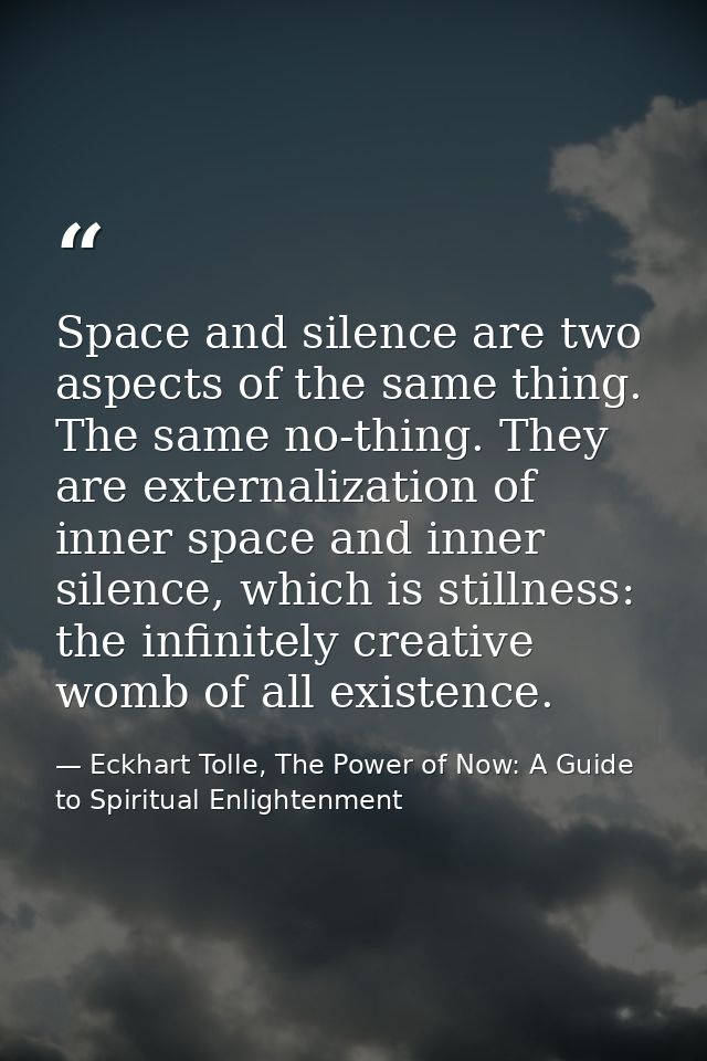 Space and silence are two aspects of the same thing. The same no-thing. They are externalization of inner space and inne — Eckhart Tolle, The Power of Now: A Guide to Spiritual Enlightenment