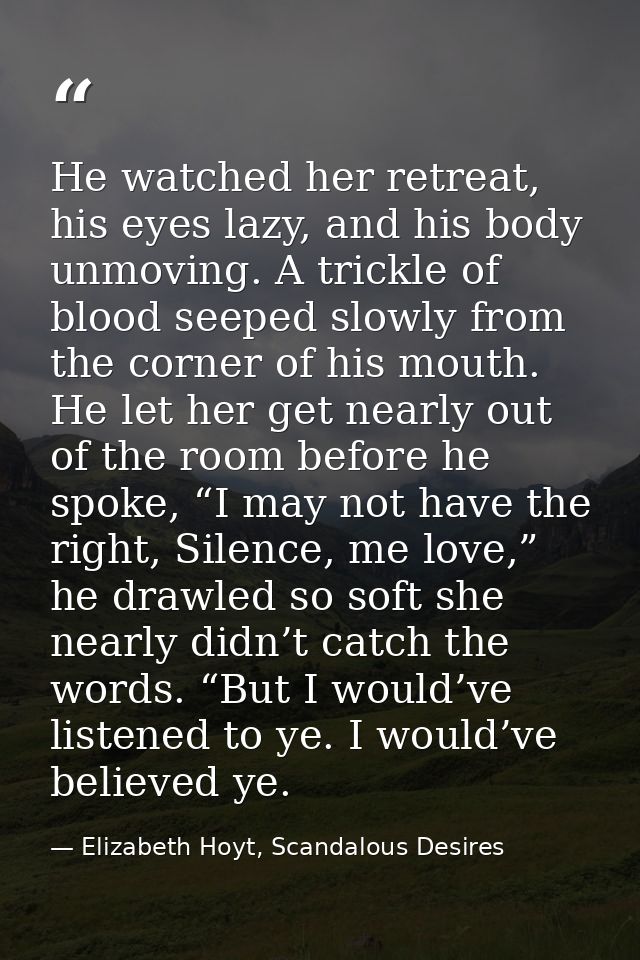 He watched her retreat, his eyes lazy, and his body unmoving. A trickle of blood seeped slowly from the corner of his mo — Elizabeth Hoyt, Scandalous Desires