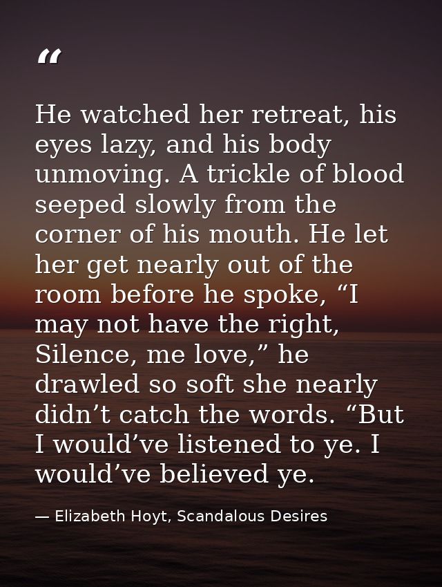 He watched her retreat, his eyes lazy, and his body unmoving. A trickle of blood seeped slowly from the corner of his mo — Elizabeth Hoyt, Scandalous Desires