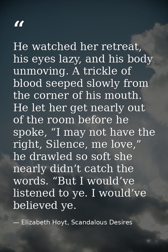 He watched her retreat, his eyes lazy, and his body unmoving. A trickle of blood seeped slowly from the corner of his mo — Elizabeth Hoyt, Scandalous Desires