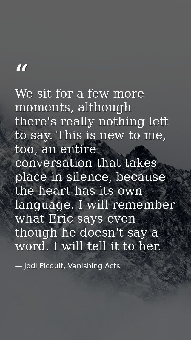 We sit for a few more moments, although there's really nothing left to say. This is new to me, too, an entire conversati — Jodi Picoult, Vanishing Acts